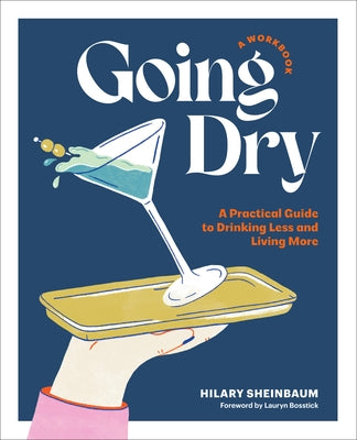 Going Dry: A Workbook: A Practical Guide to Drinking Less and Living More by Sheinbaum, Hilary