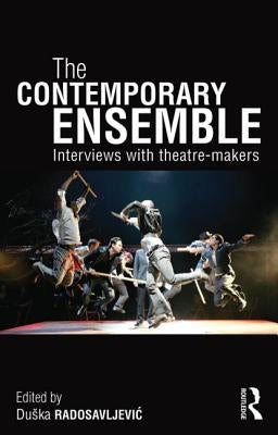 The Contemporary Ensemble: Interviews with Theatre-Makers by Radosavljevic, Duska