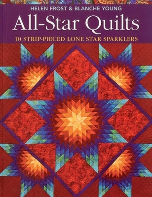 All-Star Quilts- Print-On-Demand Edition: 10 Strip-Pieced Lone Star Sparklers by Frost, Helen