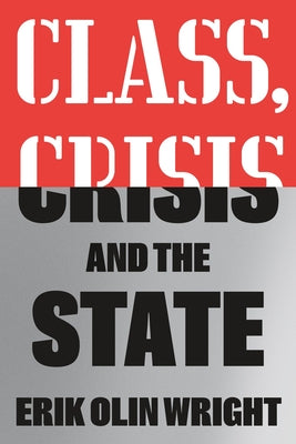 Class, Crisis and the State by Wright, Erik Olin