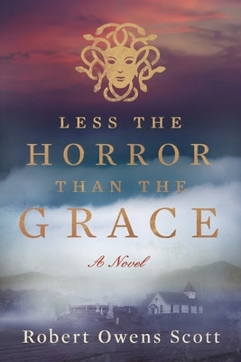 Less the Horror than the Grace by Scott, Robert Owens
