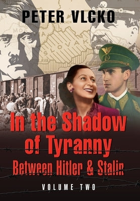 In the Shadow of Tyranny: Between Hitler & Stalin (Vol. 2) by Vlcko, Peter E.