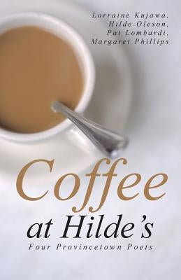 Coffee at Hilde's: Four Provincetown Poets by Kujawa, Oleson Lombardi Phillips