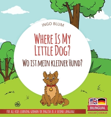 Where Is My Little Dog? - Wo ist mein kleiner Hund?: Bilingual children's picture book in English-German by Blum, Ingo