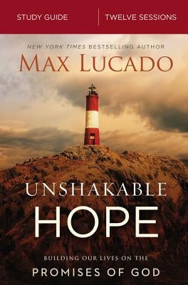 Unshakable Hope Bible Study Guide: Building Our Lives on the Promises of God by Lucado, Max