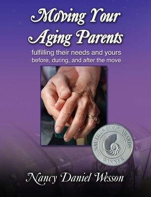 Moving Your Aging Parents: Fulfilling Their Needs and Yours Before, During, and After the Move by Wesson, Nancy Daniel