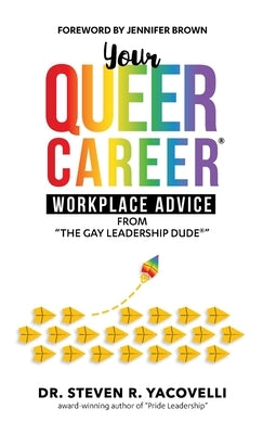 Your Queer Career(R): Workplace Advice from "The Gay Leadership Dude(R)" by Yacovelli, Steve