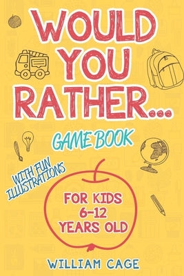 Would You Rather Game Book: For kids 6-12 Years old by Cage, William