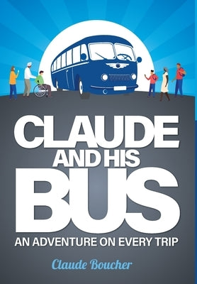 Claude And His Bus: An Adventure on Every Trip by Boucher, Claude