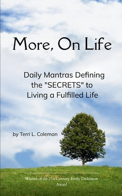 More, On Life. Daily Mantras Defining the "SECRETS" to Living a Fulfilled Life by Coleman, Terri