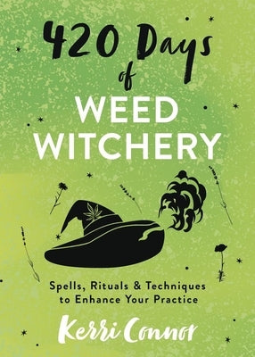 420 Days of Weed Witchery: Spells, Rituals & Techniques to Enhance Your Practice by Connor, Kerri