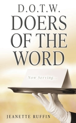 D.O.T.W. Doers of the Word: Now Serving... by Ruffin, Jeanette