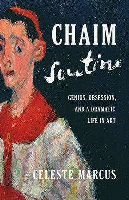 Chaim Soutine: Genius, Obsession, and a Dramatic Life in Art by Marcus, Celeste