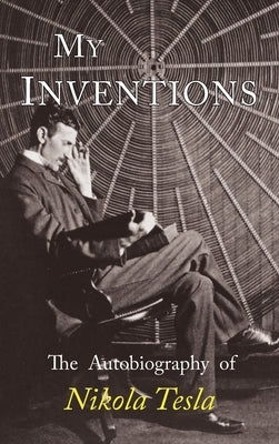 My Inventions: The Autobiography of Nikola Tesla by Tesla, Nikola