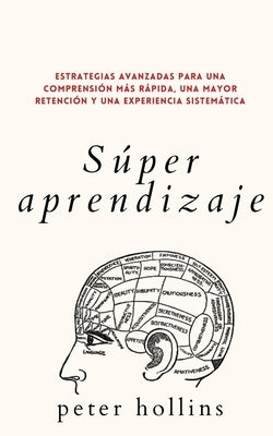 Súper aprendizaje: Estrategias avanzadas para una comprensión más rápida, una mayor retención y una experiencia sistemática by Hollins, Peter