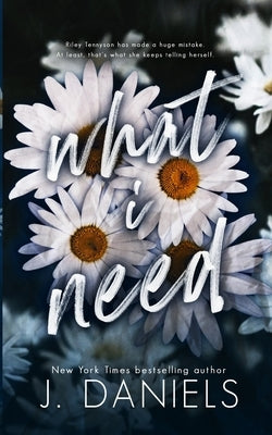 What I Need: A Small Town Friends to Lovers Romance by Daniels, J.