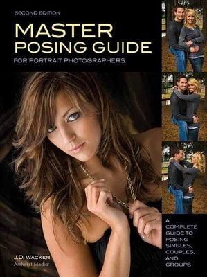 Master Posing Guide for Portrait Photographers by Wacker, J. D.