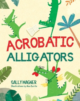 Acrobatic Alligators by Wagner, Sally