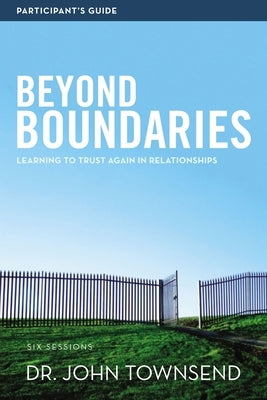 Beyond Boundaries Bible Study Participant's Guide: Learning to Trust Again in Relationships by Townsend, John