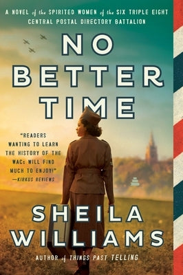No Better Time: A Novel of the Spirited Women of the Six Triple Eight Central Postal Directory Battalion by Williams, Sheila