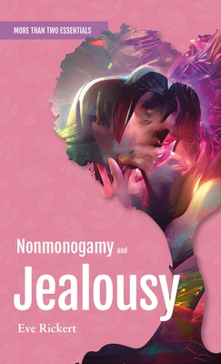 Nonmonogamy and Jealousy: A More Than Two Essentials Guide by Rickert, Eve