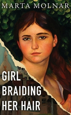 Girl Braiding Her Hair: Inspired by the true story of a revolutionary female artist history forgot by Molnar, Marta