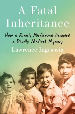 A Fatal Inheritance: How a Family Misfortune Revealed a Deadly Medical Mystery by Ingrassia, Lawrence