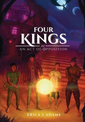 Four Kings - An Act of Opposition by Adams, Erica S.