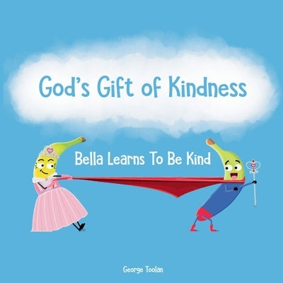 God's Gift of Kindness: Bella Learns To Be Kind by Toolan, George