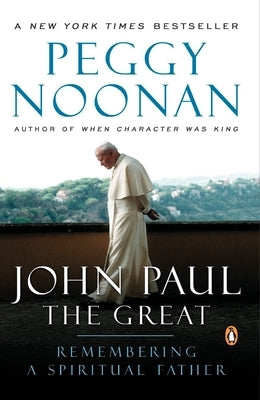 John Paul the Great: Remembering a Spiritual Father by Noonan, Peggy