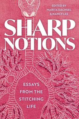 Sharp Notions: Essays from the Stitching Life by Dachsel, Marita