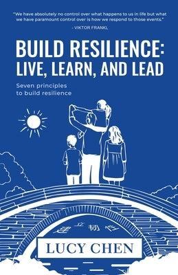 Build Resilience: Live, Learn, and Lead by Chen, Lucy