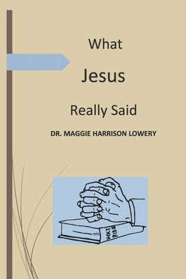 What Jesus Really Said by Lowery, Maggie Harrison