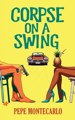 Corpse on a Swing: A sexy, screwball mystery by Montecarlo, Pepe