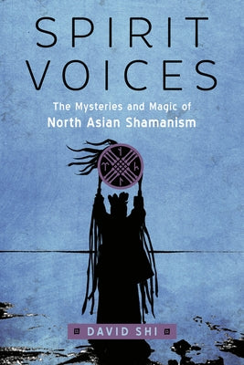 Spirit Voices: The Mysteries and Magic of North Asian Shamanism by Shi, David J.