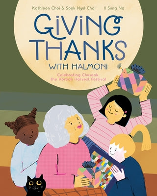 Giving Thanks with Halmoni: Celebrating Chuseok, the Korean Harvest Festival by Choi, Kathleen