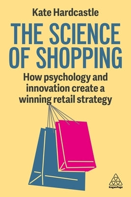 The Science of Shopping: How Psychology and Innovation Create a Winning Retail Strategy by Hardcastle, Kate