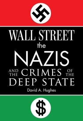 Wall Street, the Nazis, and the Crimes of the Deep State by Hughes, David