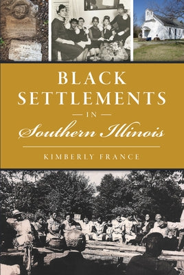 Black Settlements in Southern Illinois by France, Kimberly