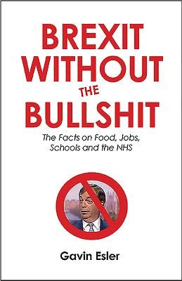 Brexit Without the Bullshit: The Facts on Food, Jobs, Schools, and the NHS by Esler, Gavin
