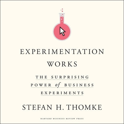 Experimentation Works Lib/E: The Surprising Power of Business Experiments by Thomke, Stefan H.