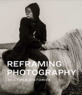 Reframing Photography: Multiple Histories by Gresh, Kristen