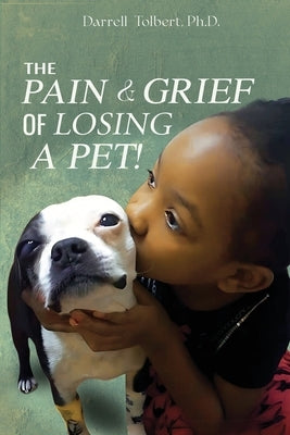 The Pain and Grief from Losing a Pet by Tolbert, Darrell