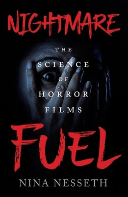 Nightmare Fuel: The Science of Horror Films by Nesseth, Nina