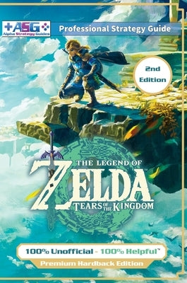 The Legend of Zelda Tears of the Kingdom Strategy Guide Book (2nd Edition - Premium Hardback): 100% Unofficial - 100% Helpful Walkthrough by Guides, Alpha Strategy