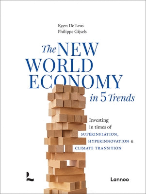 The New World Economy in 5 Trends: Investing in Times of Superinflation, Hyperinnovation & Climate Transition by de Leus, Koen