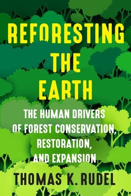 Reforesting the Earth: The Human Drivers of Forest Conservation, Restoration, and Expansion by Rudel, Thomas