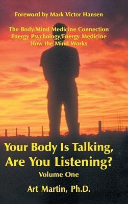 Your Body Is Talking Are You Listening? Volume One: The Body/Mind Medicine Connection Energy Psychology/Energy Medicine How the Mind Works by Martin, Art