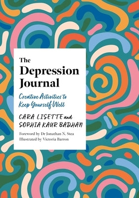 The Depression Journal: Creative Activities to Keep Yourself Well by Lisette, Cara