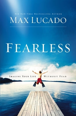 Fearless: Imagine Your Life Without Fear by Lucado, Max